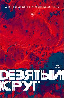 Девятый круг. Одиссея диссидента в психиатрическом ГУЛАГе
