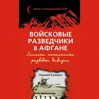 Войсковые разведчики в Афгане. Записки начальника разведки дивизии