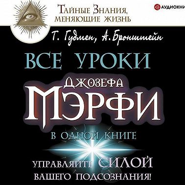 Все уроки Джозефа Мэрфи в одной книге. Управляйте силой вашего подсознания!