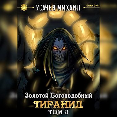 Золотой Богоподобный Тиранид (Том 3)