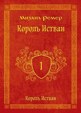 Король Истван. Книга 1. Король Истван
