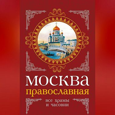 Москва православная. Все храмы и часовни