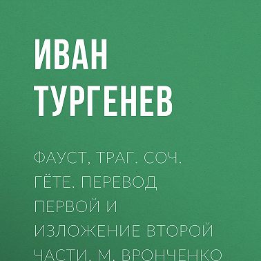 Фауст, траг. Соч. Гёте. Перевод первой и изложение второй части. М. Вронченко
