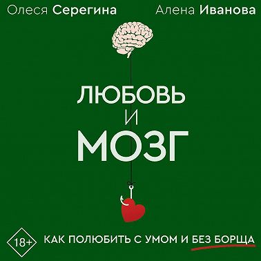 Любовь и мозг. Как полюбить с умом и без борща