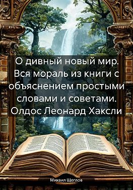 О дивный новый мир. Вся мораль из книги с объяснением простыми словами и советами. Олдос Леонард Хаксли