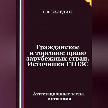 Гражданское и торговое право зарубежных стран. Источники ГТПЗС. Аттестационные тесты с ответами