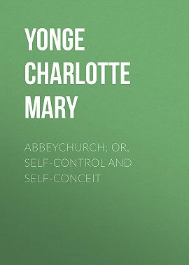 Abbeychurch; Or, Self-Control and Self-Conceit