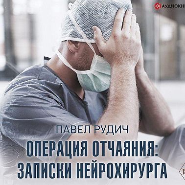 Операция отчаяния. Записки нейрохирурга