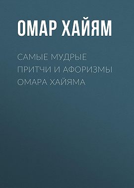 «Самые мудрые притчи и афоризмы Омара Хайяма» читать бесплатно онлайн ...