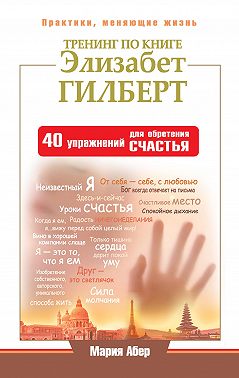 Тренинг по книге Элизабет Гилберт. 40 упражнений для обретения счастья