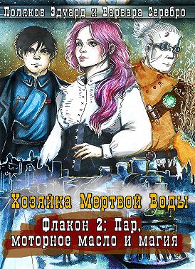 Хозяйка мертвой воды. Флакон 2. Пар, моторное масло и магия