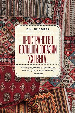 Пространство Большой Евразии XXI века. Интеграционные процессы: институты, направления, вызовы