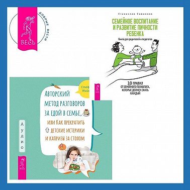 Авторский метод разговоров за едой в семье, или Как прекратить детские истерики и капризы за столом + Семейное воспитание и развитие личности ребенка
