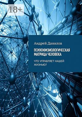 Психофизиологическая матрица человека. Что управляет нашей жизнью?
