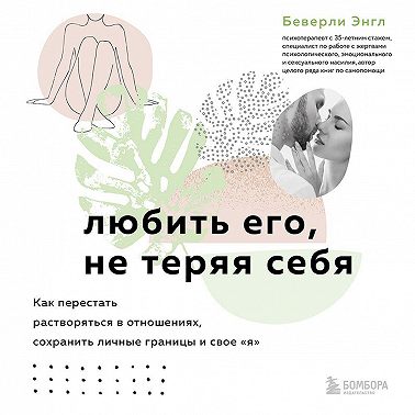Любить его, не теряя себя. Как перестать растворяться в отношениях, сохранить личные границы и свое «я»