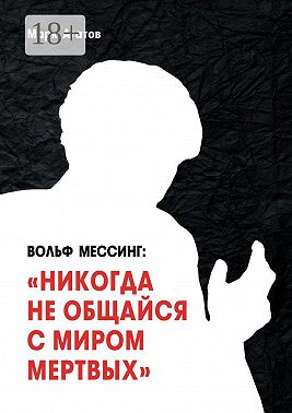 Вольф Мессинг: «Никогда не общайся с миром мертвых». Книга о Мессинге и его учениках