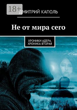 Не от мира сего. Хроники Адера. Хроника вторая