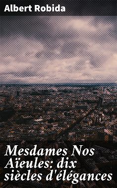 Mesdames Nos Aïeules: dix siècles d'élégances