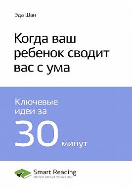 Ключевые идеи книги: Когда ваш ребенок сводит вас с ума. Эда Шан