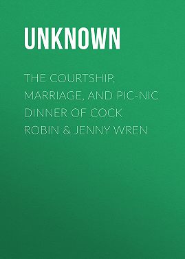 The Courtship, Marriage, and Pic-Nic Dinner of Cock Robin & Jenny Wren