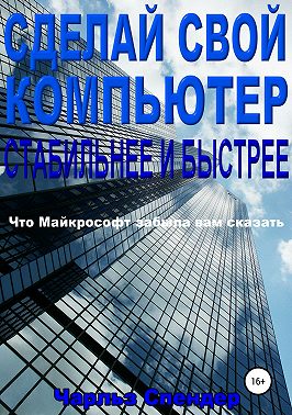 Сделай свой компьютер стабильнее и быстрее: Что Майкрософт забыла вам сказать