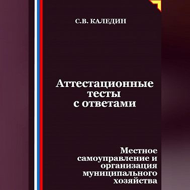 Аттестационные тесты с ответами. Местное самоуправление и организация муниципального хозяйства