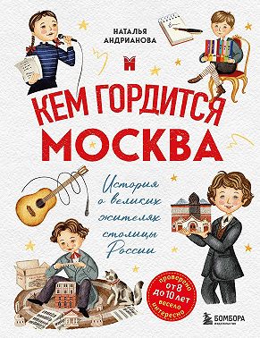 Кем гордится Москва. История о великих жителях столицы России