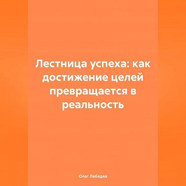 Лестница успеха: как достижение целей превращается в реальность