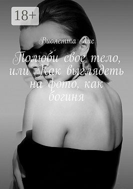 Полюби свое тело, или Как выглядеть на фото, как богиня