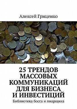 25 трендов массовых коммуникаций для бизнеса и инвестиций. Библиотека босса и пиарщика