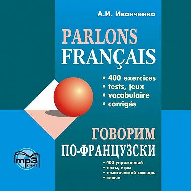 Говорим по-французски. 400 упражнений для развития устной речи