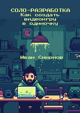 Соло-разработка: Как создать видеоигру в одиночку