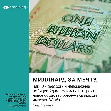 Миллиард за мечту, или Как дерзость и непомерные амбиции Адама Неймана построить новое общество обернулись крахом империи WeWork. Ривз Видеман. Саммари