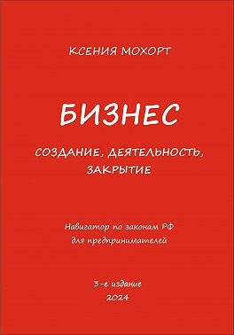 Бизнес. Создание, деятельность, закрытие. Навигатор по законам РФ для предпринимателей. 3-е издание