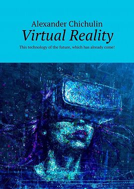 Virtual Reality. This technology of the future, which has already come!