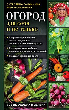 Огород для себя и не только. Все об овощах и зелени