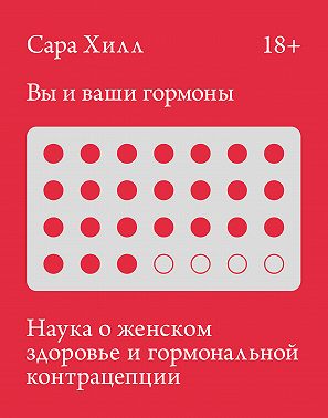 Вы и ваши гормоны. Наука о женском здоровье и гормональной контрацепции