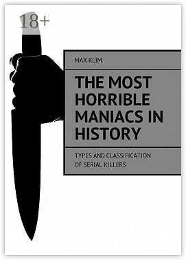The most horrible maniacs in history. Types and classification of serial killers