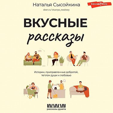Вкусные рассказы. Истории, приправленные добротой, теплом души и любовью