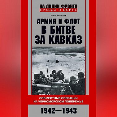 Армия и флот в битве за Кавказ. Совместные операции на Черноморском побережье 1942–1943 гг.