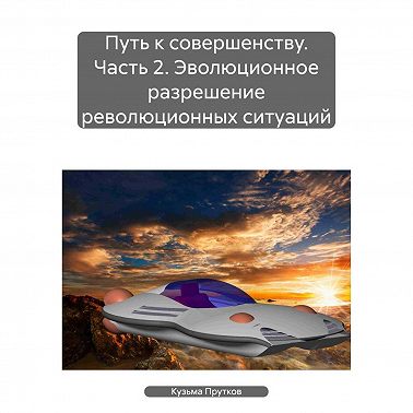 Путь к совершенству. Часть 2. Эволюционное разрешение революционных ситуаций