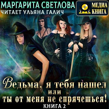 Ведьма, я тебя нашел, или Ты от меня не спрячешься. Книга 2