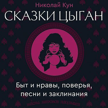 Сказки цыган. Быт и нравы, поверья, песни и заклинания