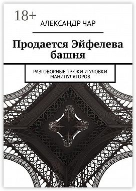 Продается Эйфелева башня. Разговорные трюки и уловки манипуляторов