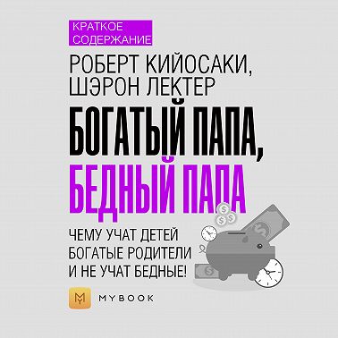 Краткое содержание «Богатый папа, бедный папа. Чему учат детей богатые родители – и не учат бедные!»