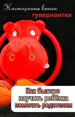 Как быстро научить ребенка помогать родителям