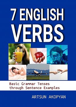 7 English Verbs. Basic Grammar Tenses through Sentence Examples