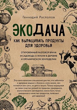 Экодача. Как выращивать продукты для здоровья. Откровенный разговор врача и садовода о жизни в деревне и органическом земледелии