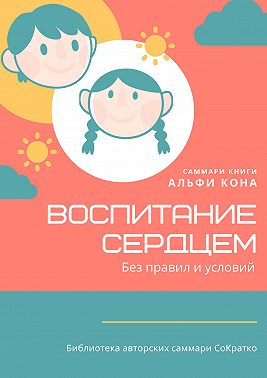 Саммари книги Альфи Кона «Воспитание сердцем. Без правил и условий»