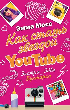 Как стать звездой YouTube. Экстра_Эбби. Бунтарка